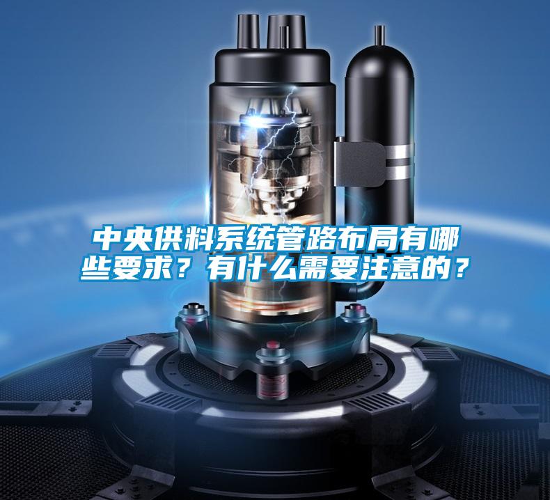 中央供料系統(tǒng)管路布局有哪些要求？有什么需要注意的？