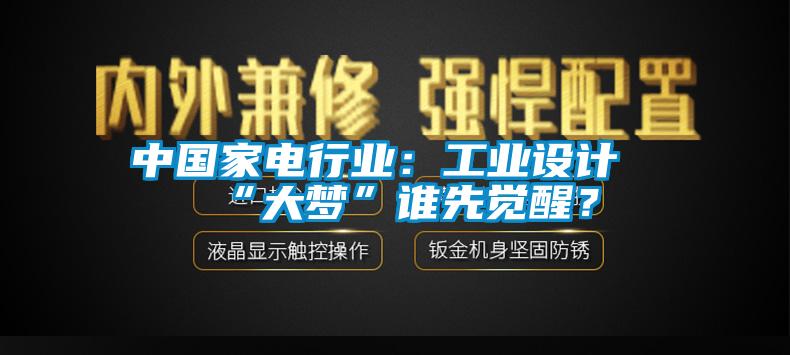中國家電行業(yè)：工業(yè)設計“大夢(mèng)”誰(shuí)先覺(jué)醒？