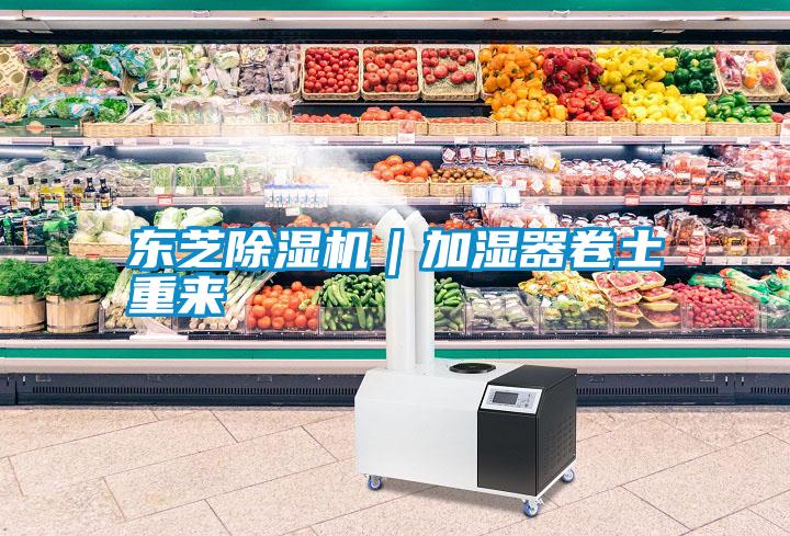 東芝除濕機｜加濕器卷土重來(lái)