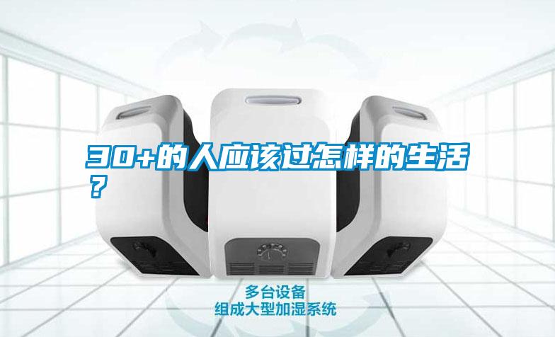 30+的人應(yīng)該過(guò)怎樣的生活？