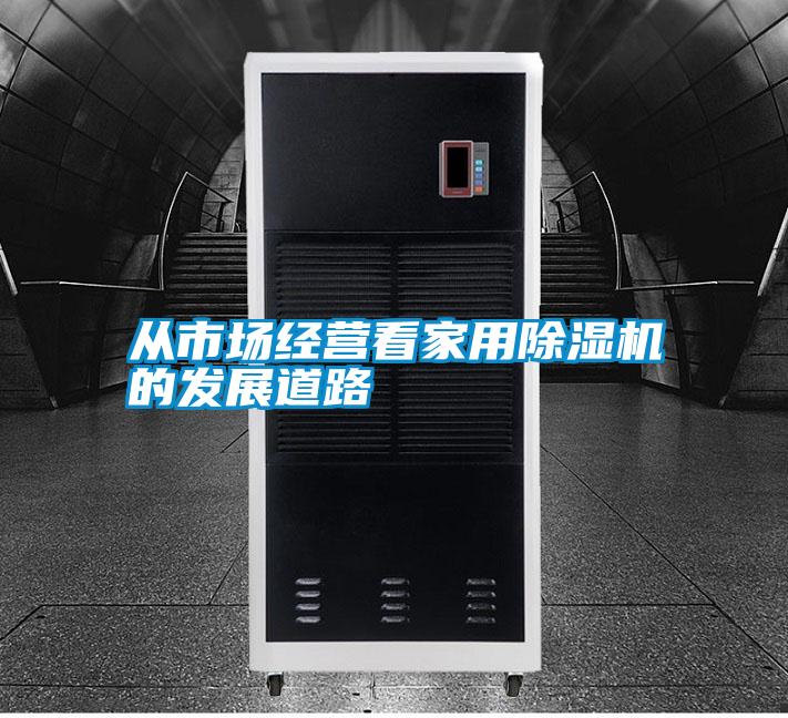從市場(chǎng)經(jīng)營(yíng)看家用除濕機的發(fā)展道路