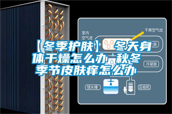 【冬季護膚】→冬天身體干燥怎么辦 秋冬季節(jié)皮膚癢怎么辦