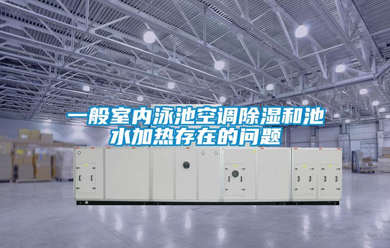 一般室內(nèi)泳池空調(diào)除濕和池水加熱存在的問(wèn)題