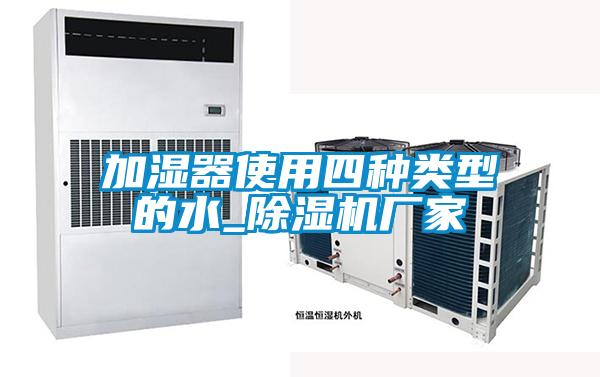 加濕器使用四種類型的水_除濕機(jī)廠家