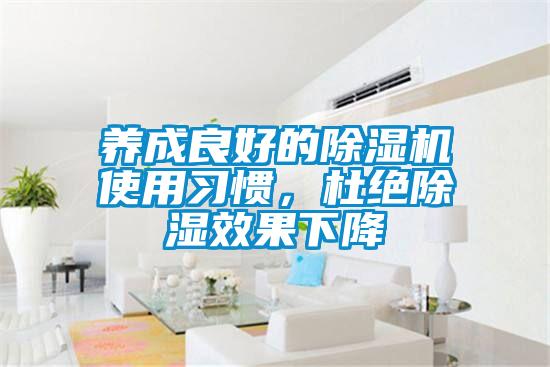 養成良好的除濕機使用習慣，杜絕除濕效果下降