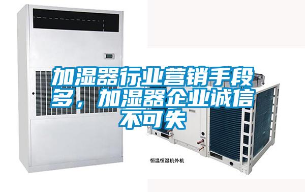 加濕器行業(yè)營(yíng)銷(xiāo)手段多，加濕器企業(yè)誠信不可失