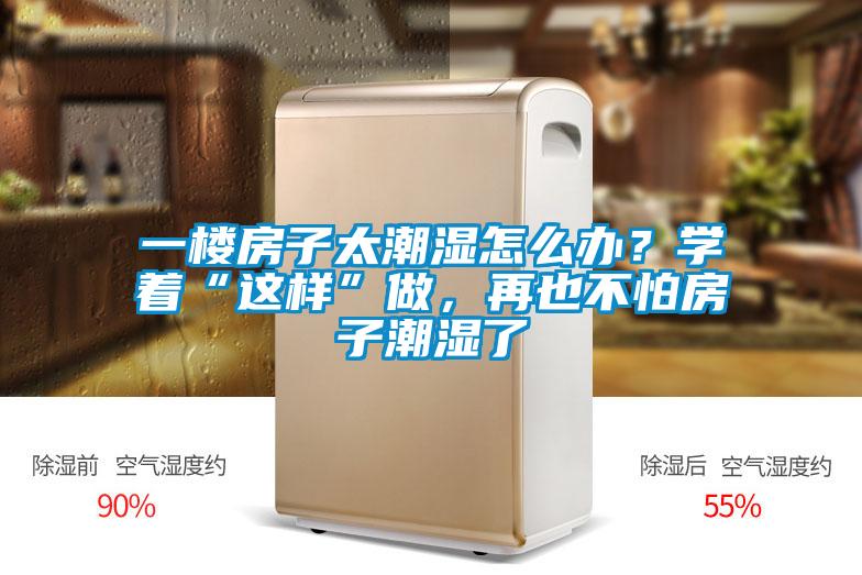 一樓房子太潮濕怎么辦？學(xué)著(zhù)“這樣”做，再也不怕房子潮濕了