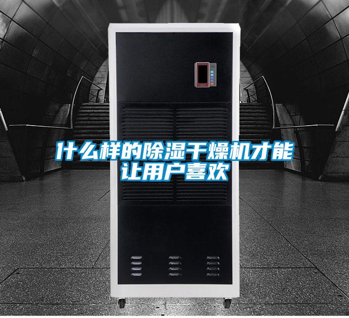 什么樣的除濕干燥機才能讓用戶(hù)喜歡