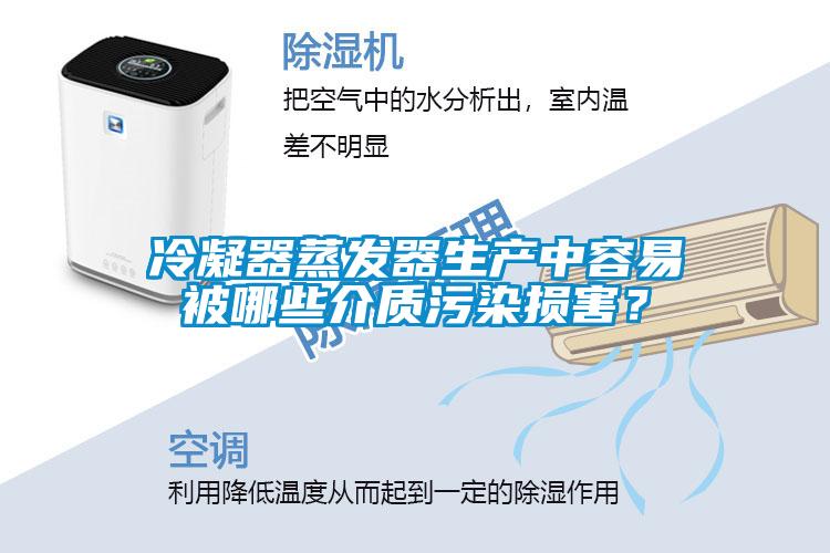冷凝器蒸發(fā)器生產(chǎn)中容易被哪些介質(zhì)污染損害？