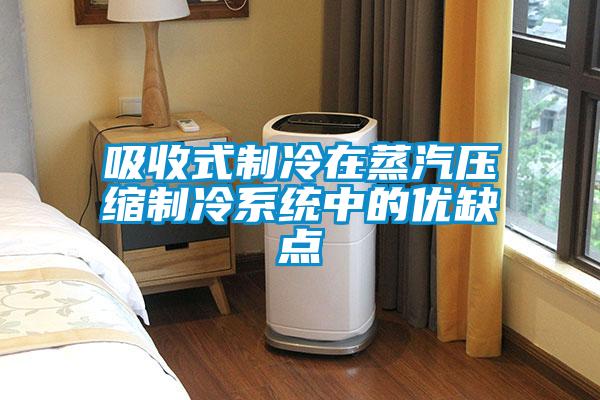 吸收式制冷在蒸汽壓縮制冷系統中的優(yōu)缺點(diǎn)