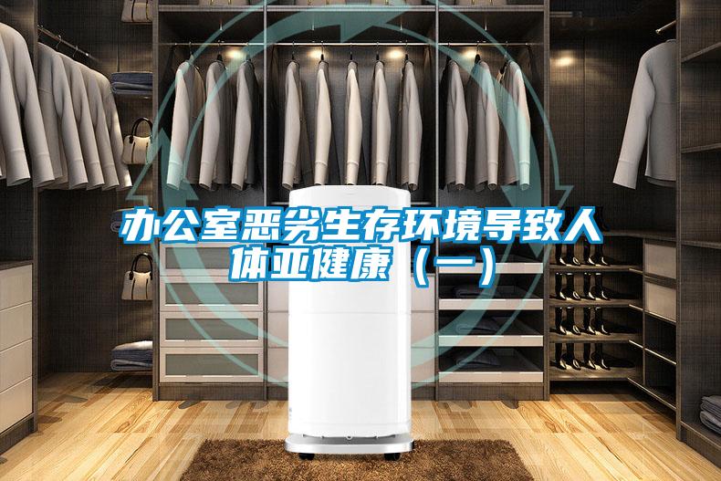 辦公室惡劣生存環(huán)境導(dǎo)致人體亞健康（一）