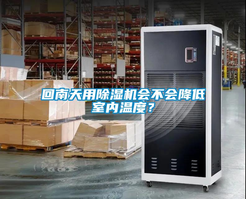 回南天用除濕機會(huì )不會(huì )降低室內溫度？