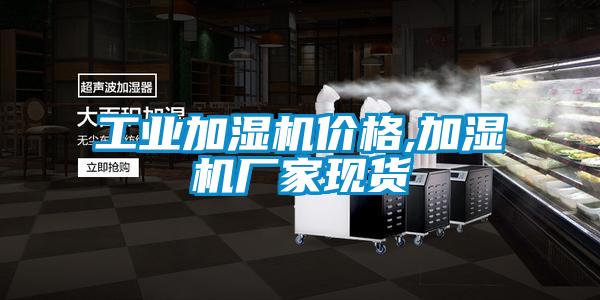 工業(yè)加濕機價(jià)格,加濕機廠(chǎng)家現貨