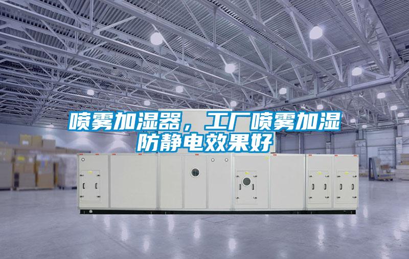 噴霧加濕器，工廠噴霧加濕防靜電效果好