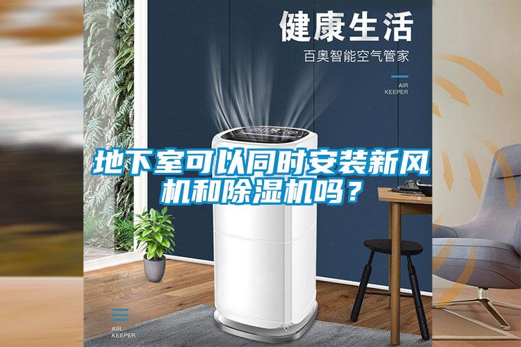地下室可以同時(shí)安裝新風(fēng)機(jī)和除濕機(jī)嗎？