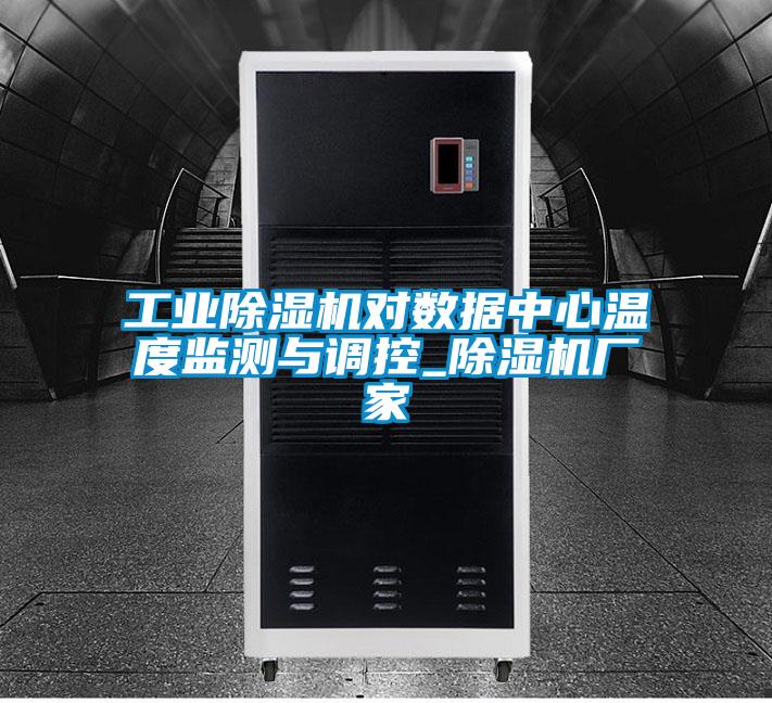 工業(yè)除濕機對數(shù)據(jù)中心溫度監(jiān)測與調(diào)控_除濕機廠家