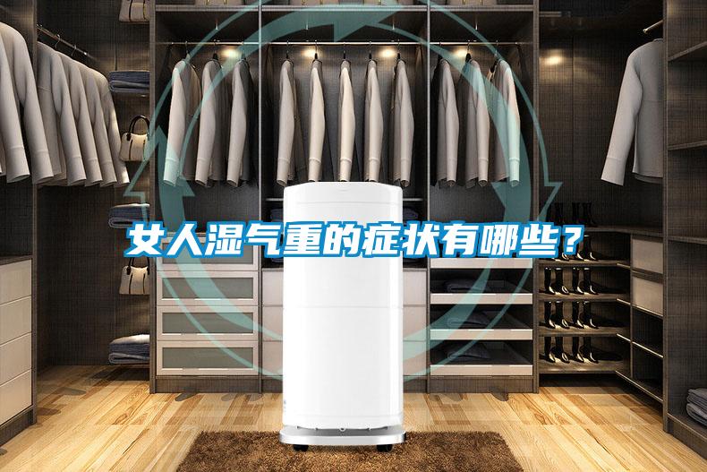 女人濕氣重的癥狀有哪些？