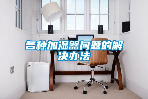 各種加濕器問(wèn)題的解決辦法