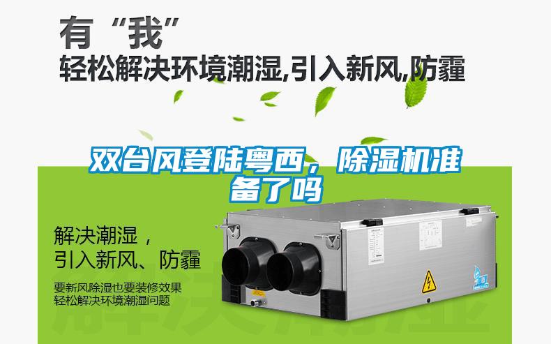 雙臺(tái)風(fēng)登陸粵西，除濕機(jī)準(zhǔn)備了嗎