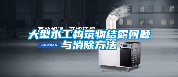 大型水工構(gòu)筑物結(jié)露問題與消除方法