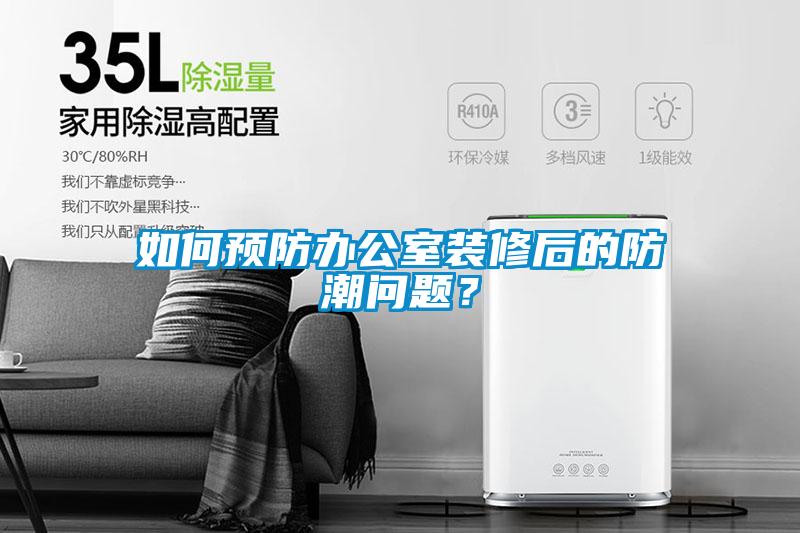 如何預(yù)防辦公室裝修后的防潮問(wèn)題？