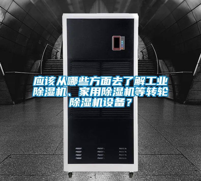 應(yīng)該從哪些方面去了解工業(yè)除濕機(jī)、家用除濕機(jī)等轉(zhuǎn)輪除濕機(jī)設(shè)備？