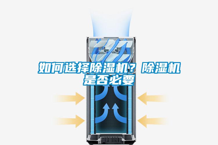 如何選擇除濕機(jī)？除濕機(jī)是否必要