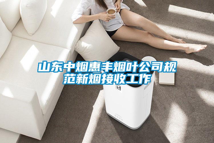 山東中煙惠豐煙葉公司規范新煙接收工作