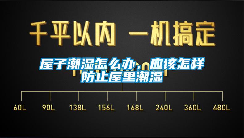 屋子潮濕怎么辦，應(yīng)該怎樣防止屋里潮濕
