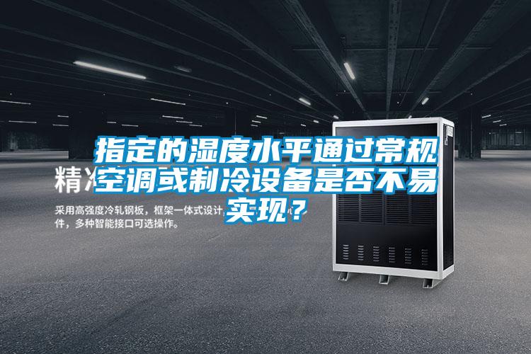 指定的濕度水平通過(guò)常規空調或制冷設備是否不易實(shí)現？
