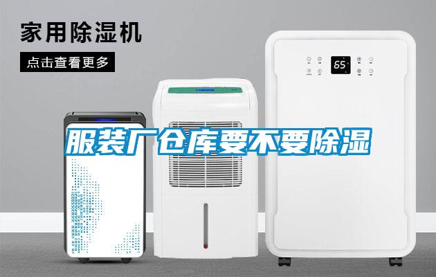 服裝廠(chǎng)倉庫要不要除濕
