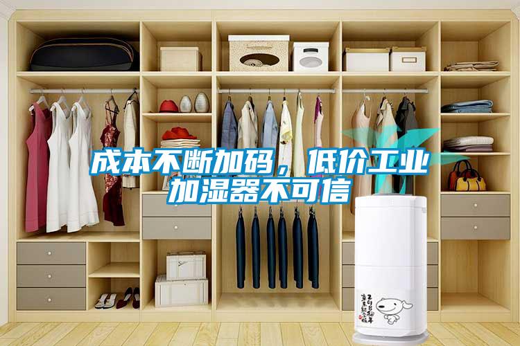 成本不斷加碼，低價(jià)工業(yè)加濕器不可信