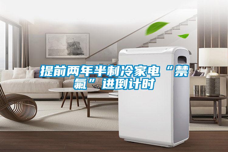 提前兩年半制冷家電“禁氟”進(jìn)倒計時(shí)