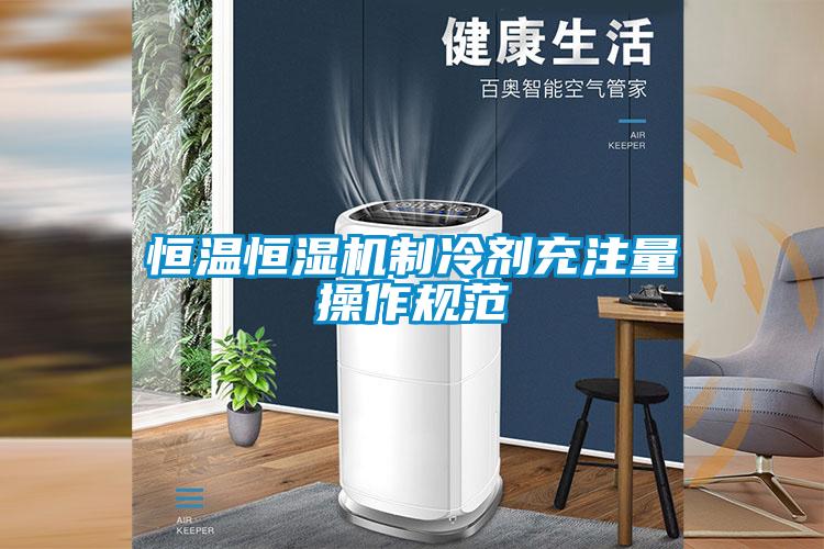 恒溫恒濕機(jī)制冷劑充注量操作規(guī)范