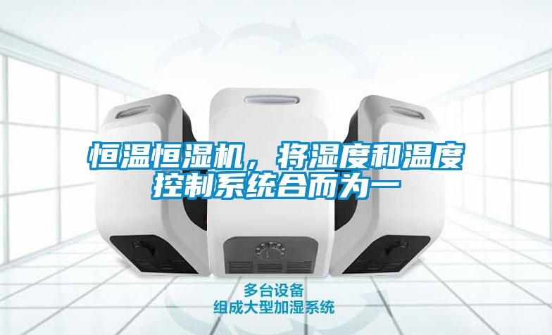 恒溫恒濕機(jī)，將濕度和溫度控制系統(tǒng)合而為一