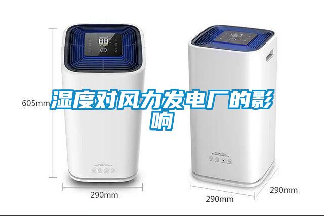 濕度對風(fēng)力發(fā)電廠(chǎng)的影響