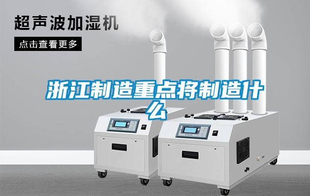 浙江制造重點(diǎn)將制造什么