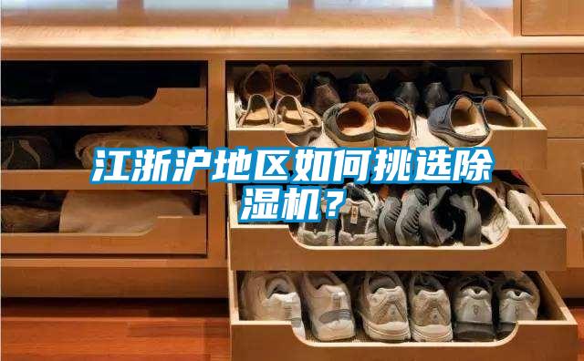 江浙滬地區(qū)如何挑選除濕機？