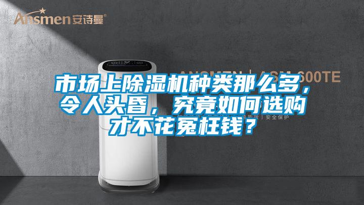 市場上除濕機種類那么多，令人頭昏，究竟如何選購才不花冤枉錢？