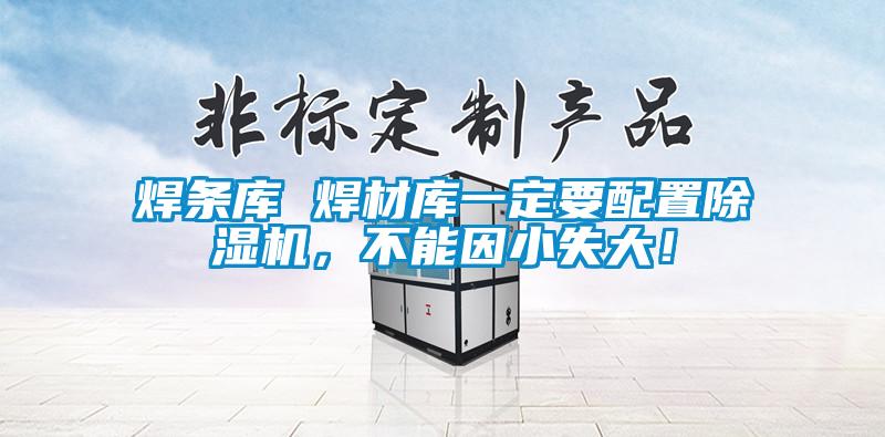 焊條庫 焊材庫一定要配置除濕機，不能因小失大！
