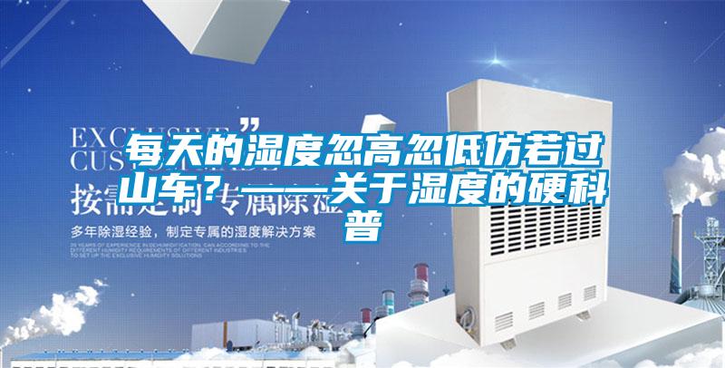 每天的濕度忽高忽低仿若過(guò)山車(chē)？——關(guān)于濕度的硬科普