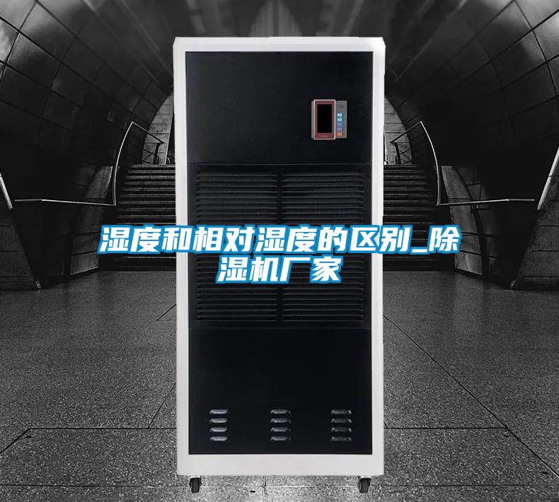 濕度和相對濕度的區別_除濕機廠(chǎng)家