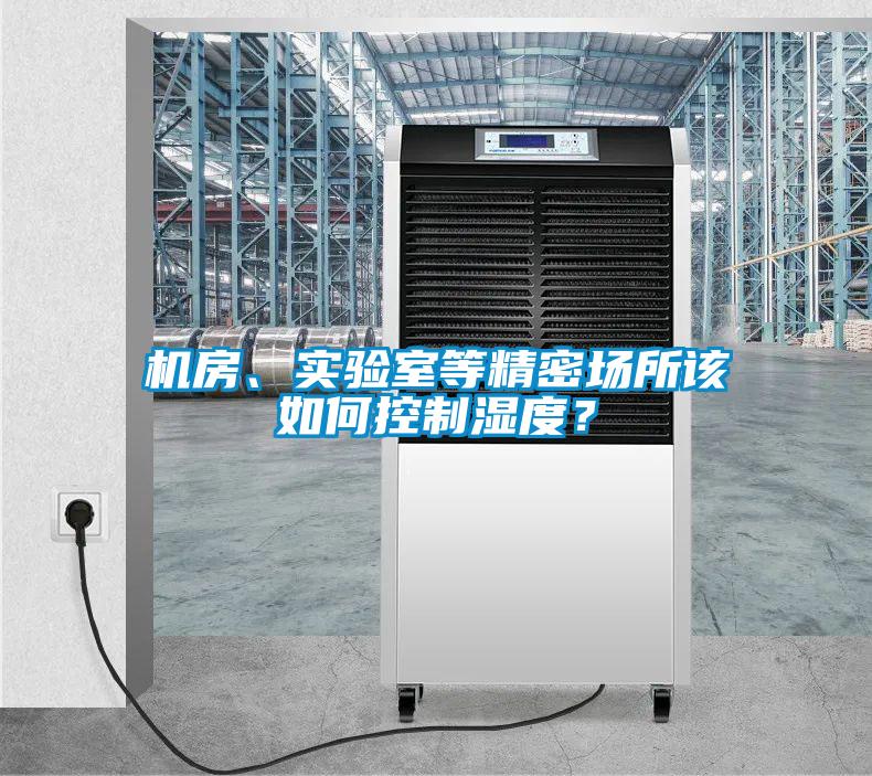 機房、實(shí)驗室等精密場(chǎng)所該如何控制濕度？