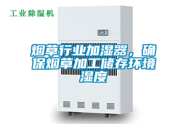 煙草行業(yè)加濕器，確保煙草加工儲存環(huán)境濕度