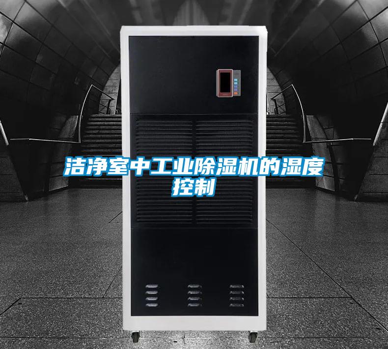 潔凈室中工業(yè)除濕機的濕度控制