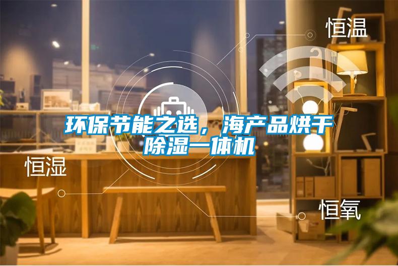 環(huán)保節能之選，海產(chǎn)品烘干除濕一體機