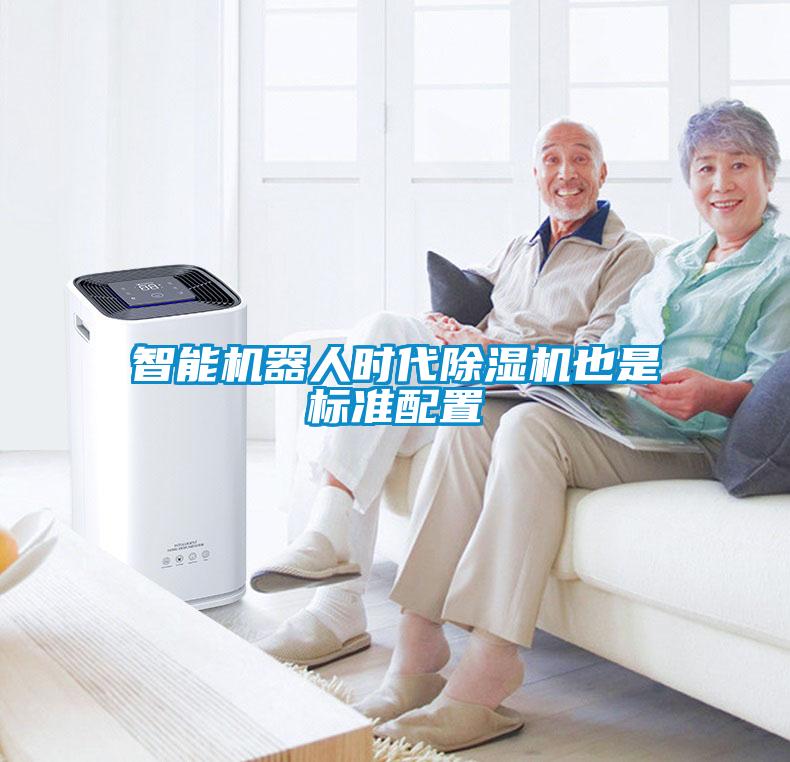 智能機器人時(shí)代除濕機也是標準配置