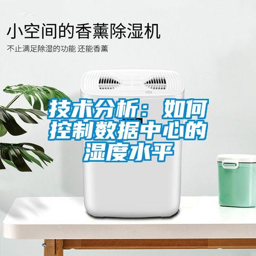 技術(shù)分析：如何控制數(shù)據(jù)中心的濕度水平