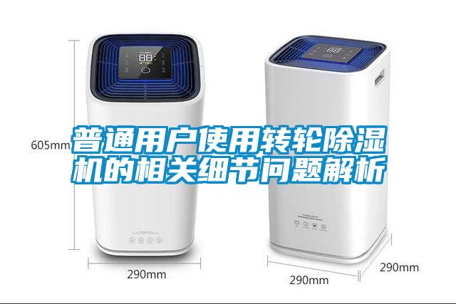 普通用戶(hù)使用轉輪除濕機的相關(guān)細節問(wèn)題解析