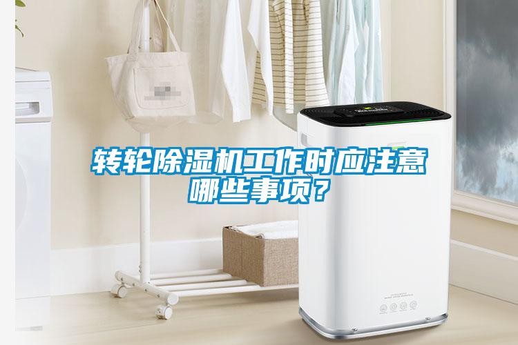 轉輪除濕機工作時(shí)應注意哪些事項？